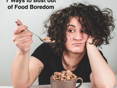 7 Ways to Bust out of Food Boredom